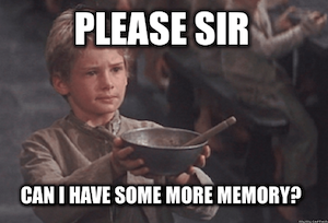 please sir, can I have some more memory?